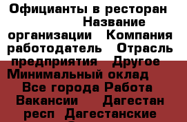 Официанты в ресторан "Peter'S › Название организации ­ Компания-работодатель › Отрасль предприятия ­ Другое › Минимальный оклад ­ 1 - Все города Работа » Вакансии   . Дагестан респ.,Дагестанские Огни г.